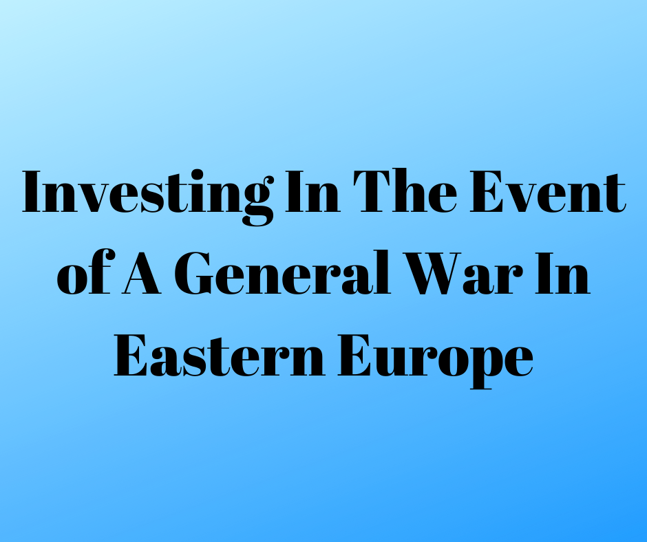 Investing in the event of a general war in eastern Europe